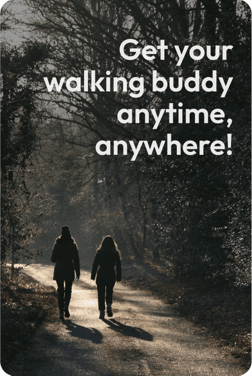 Get your walking buddy anytime, anywhere!